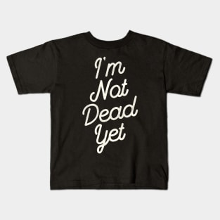 I'm Not Dead Yet Kids T-Shirt